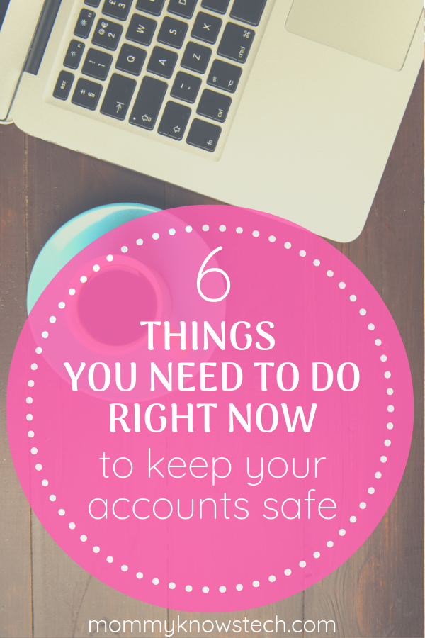 6 Things You Need to Do Right Now to Keep Your Accounts Safe